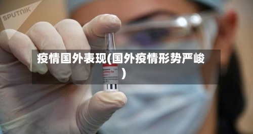 疫情国外表现(国外疫情形势严峻)-第1张图片