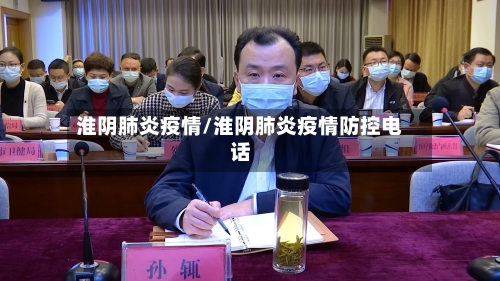 淮阴肺炎疫情/淮阴肺炎疫情防控电话-第3张图片