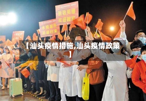 【汕头疫情措施,汕头疫情政策】-第3张图片