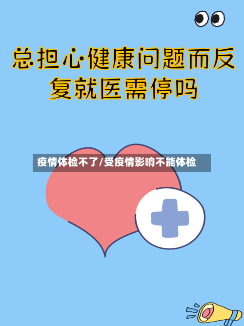 疫情体检不了/受疫情影响不能体检-第1张图片