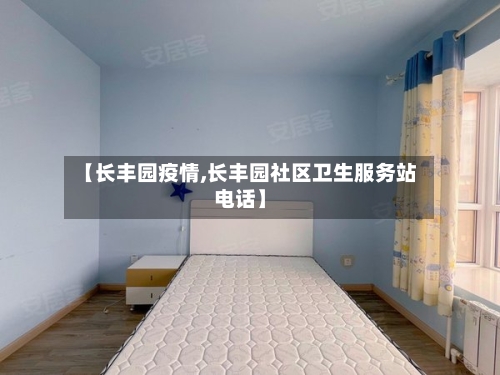 【长丰园疫情,长丰园社区卫生服务站电话】-第1张图片