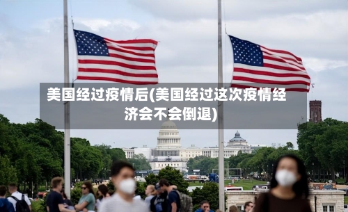 美国经过疫情后(美国经过这次疫情经济会不会倒退)-第1张图片