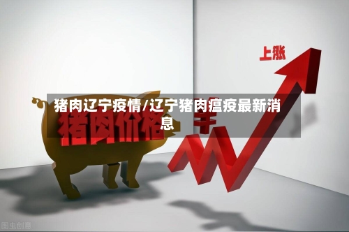 猪肉辽宁疫情/辽宁猪肉瘟疫最新消息-第1张图片